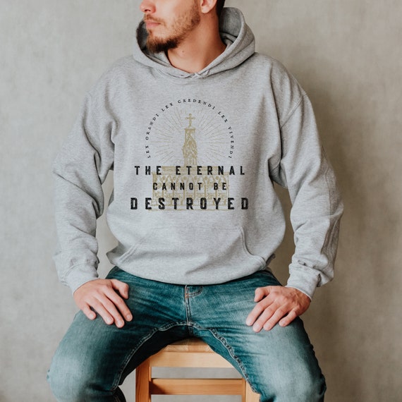 The Eternal Cannot Be Destroyed Catholic Men s Hoodie Traditional
