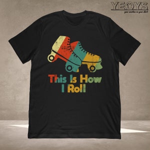 Roller Skate Tshirts - Graphic Tee Gift For Roller Skate Quotes, Roller Disco & Roller Skate Retro - This Is How I Roll Shirt Unisex