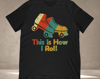 Roller Skate Tshirts - Graphic Tee Gift For Roller Skate Quotes, Roller Disco & Roller Skate Retro - This Is How I Roll Shirt Unisex