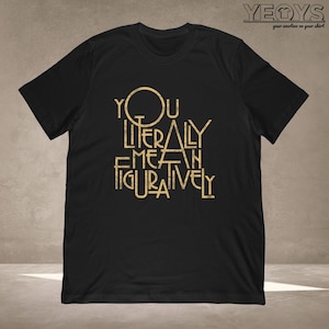 You Literally Mean Figuratively T-Shirt | Literature gift for writing and reading fan | Unisex Tee, Tank Top, Hoodie