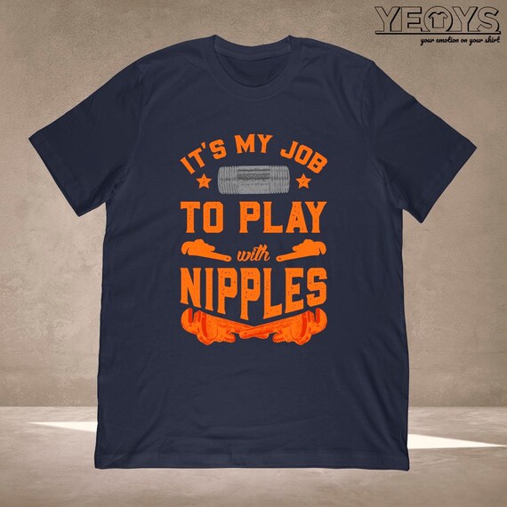 I Play With Nipples Shirt I Plumber Pipefitter T-Shirt I Play With Nipples Shirt I Plumber Pipefitter T-Shirt