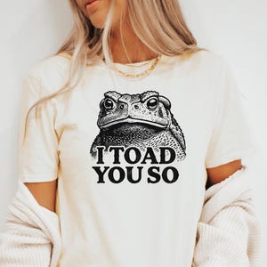 Funny Toad Shirt, I Toad You So T-Shirt, Cute Animal Pun Tee, Quirky Frog Graphic Tee, Toad Lover Gift, Unique Nature Shirt