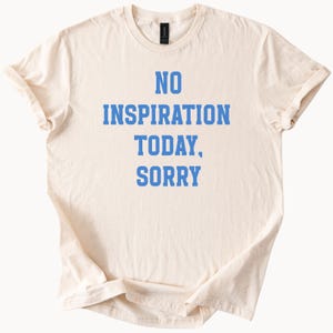 No Inspiration Today Sorry Funny Graphic T Shirt Motivational Quote Tee Humorous Saying Unique Casual Shirt Gift Idea Trendy Apparel