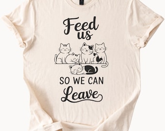 Funny Cat Graphic Tee Feed Us So We Can Leave Shirt Cute Cat Lover Gift Pet Humor T Shirt Unique Cat Owner Apparel Kitty Illustration Top