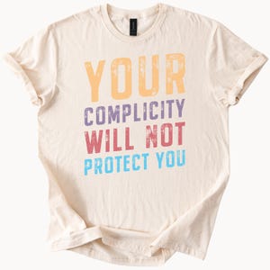 Your Complicity Will Not Protect You Shirt Social Justice Protest TShirt Activism Tee Human Rights Graphic Tee