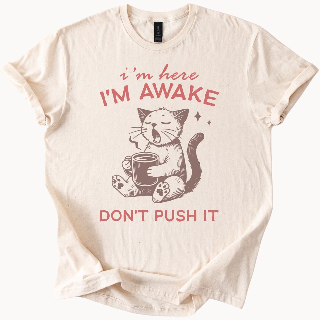 Funny Cat Coffee T Shirt Im Here Im Awake Dont Push It Tee - Etsy