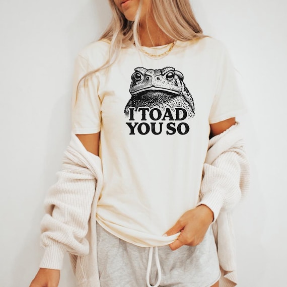 Funny Toad Shirt, I Toad You So T-Shirt, Cute Animal Pun Tee, Quirky Frog Graphic Tee, Toad Lover Gift, Unique Nature Shirt