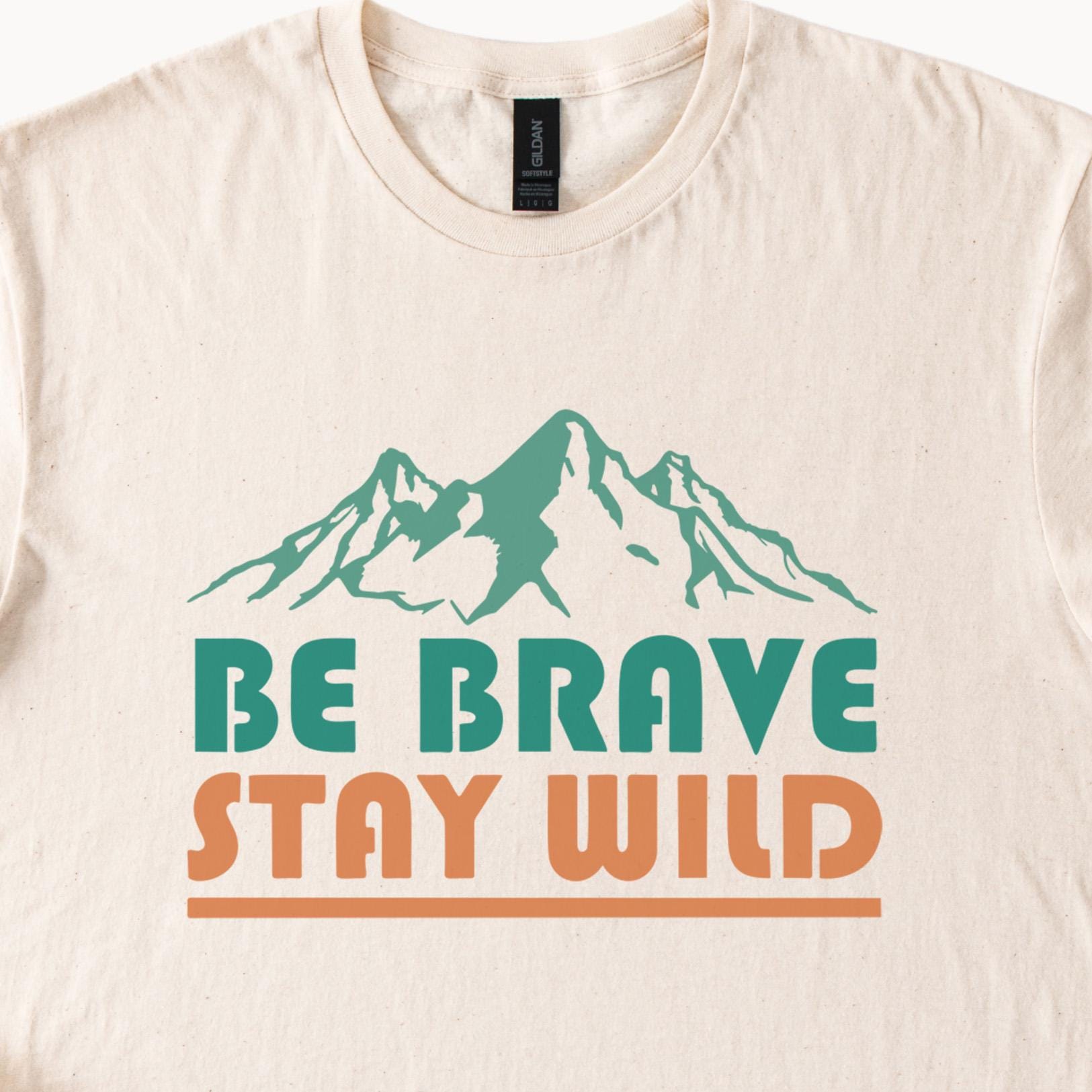 Be Brave Stay Wild Tshirt Mountain Graphic Tee Nature Lover Shirt