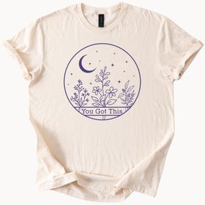 You Got This Graphic T Shirt Moon and Stars Floral Botanical Nature Illustration Motivational Tee Positive Affirmation Shirt Gift