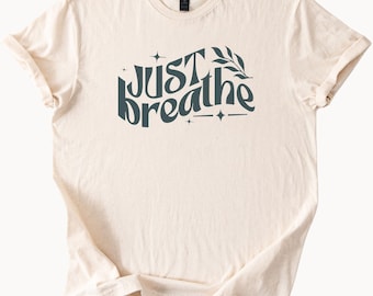 Just Breathe Relaxing Mindfulness Graphic Tee Inspirational Positive Message Shirt Motivational Calm Self Care T Shirt Gift