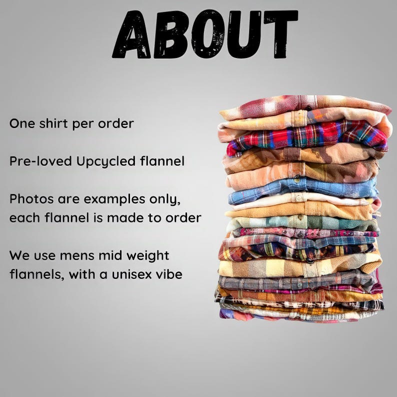 May include: A stack of pre-loved flannel shirts in various colors and patterns. The shirts are upcycled and made to order. One shirt per order.  "Photos are examples only, each flannel is made to order. We use mens mid weight flannels, with a unisex vibe."