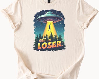 Get In Loser Alien Abduction TShirt Funny UFO Tee Natural Cotton Shirt