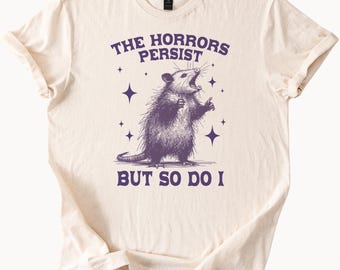 The Horrors Persist But So Do I Opossum Graphic Tee Funny Animal Shirt