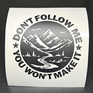 Don&#39;t Follow Me You Won&#39;t Make It Mountain River Forest Nature Theme vinyl decal sticker | Off Road Overlanding Decal Multiple Colors Sizes