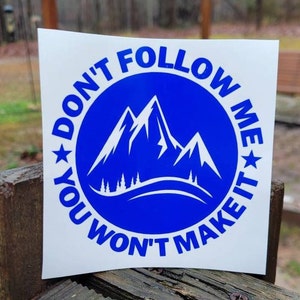 Don&#39;t Follow Me You Won&#39;t Make It Mountain Theme vinyl decal sticker for car truck 4x4 | Off Road Vinyl Decal | Overlanding Decal Sticker