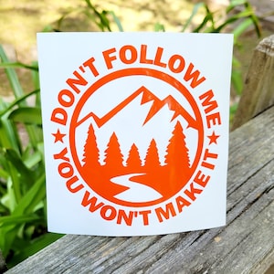 Don&#39;t Follow Me You Won&#39;t Make It Mountain River Forest Nature Theme vinyl decal sticker | Off Road Overlanding Decal Multiple Colors Sizes