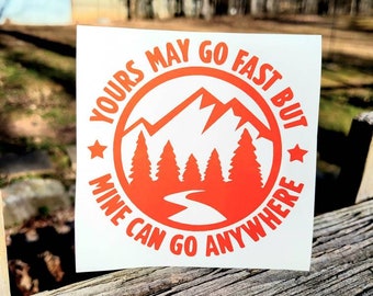 Yours May Go Fast But Mine Can Go Anywhere Mountain Vinyl Sticker Decal for Car Truck Cup Laptop RV Camper | Adventure Sticker | Overlanding