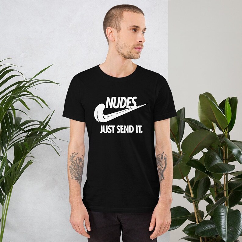 Nudes Just Send it Unisex T-Shirt, Send Nudes Tee shirt, Funny Nudes Shirt,  Just Send Nudes Tshirt Gift