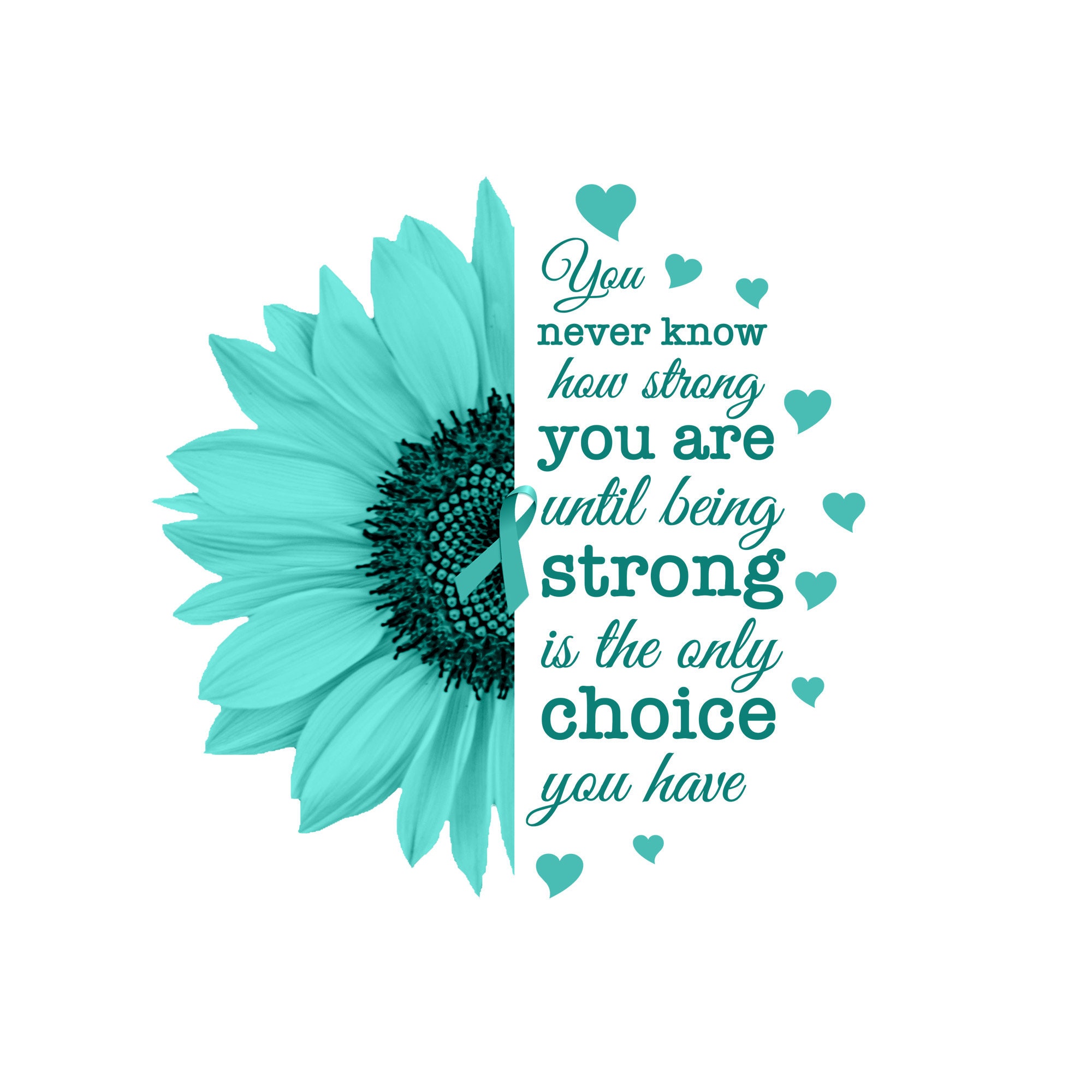 Teal Sunflower Being Strong is the Only Choice Png, Ovarian Cancer Png ...