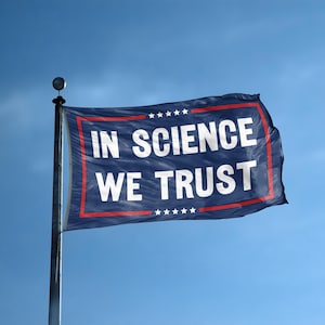 In Science We Trust Flag – Political Banner, 12x18 in to 3x5 ft Polyester