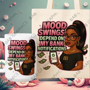 May include: A white ceramic mug and a canvas tote bag featuring the text "Mood Swings Depend on My Bank Notifications." The design includes an illustration of a woman holding a phone with money symbols.