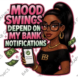 May include: A digital illustration of a Black woman with glasses and a high ponytail. The text reads "MOOD SWINGS DEPEND ON MY BANK NOTIFICATIONS." She holds a phone displaying "Payment received" with dollar bills floating around.