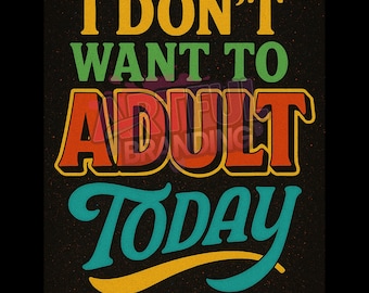 I Don't Want to Adult Today PNG: Retro Funny Design (Digital Download)