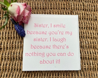 Handmade card: Sister, I smile because you’re my Sister. I laugh because there’s nothing you can do about it. Birthday card.