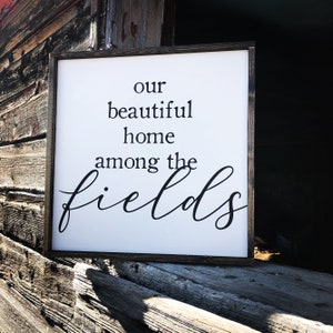 Our beautiful home among the fields, Farmhouse signs, wooden signs, housewarming gifts, gifts for farmers,