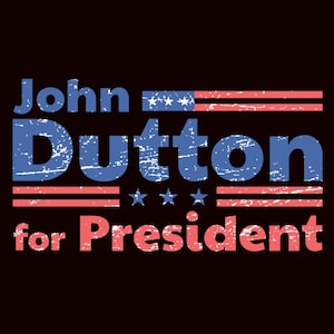 May include: A distressed, vintage-style graphic with the text "John Dutton for President" in red and blue. The graphic features a red, white, and blue American flag design with stars.