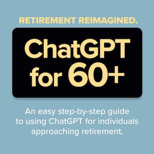 May include: A promotional image with the text "RETIREMENT REIMAGINED." and "ChatGPT for 60+" in a bold, yellow font on a black rectangle. Below, it reads "An easy step-by-step guide to using ChatGPT for individuals approaching retirement." The background is a light blue.