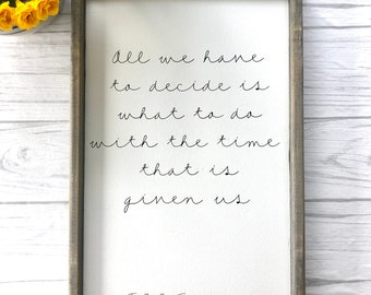 All we have to decide is what to do with the time that is given us Quote Sign | JRR Tolkien Quote | Inspiration Sign
