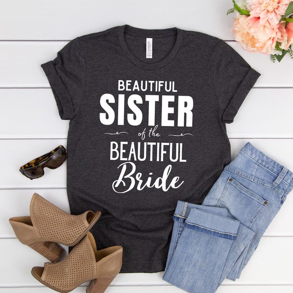 Beautiful Sister Of The Beautiful Bride Shirt, Bridal Shirt, Wedding Shirt, Sister Of The Bride Gift, Wedding Party Shirts For Sister