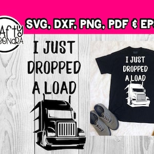 Pode incluir: Camiseta preta com o texto "I JUST DROPPED A LOAD" e um gráfico de um caminhão. A imagem também inclui um gráfico vetorial de um caminhão e as palavras "SVG, DXF, PNG, PDF & EPS".