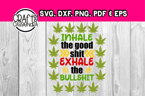 Digital Download Funny Quote SVG Adult Humor svg jpg Inhale the Good Shit Exhale the Bullshit SVG svg Bullshit svg dxf Mom Quote svg