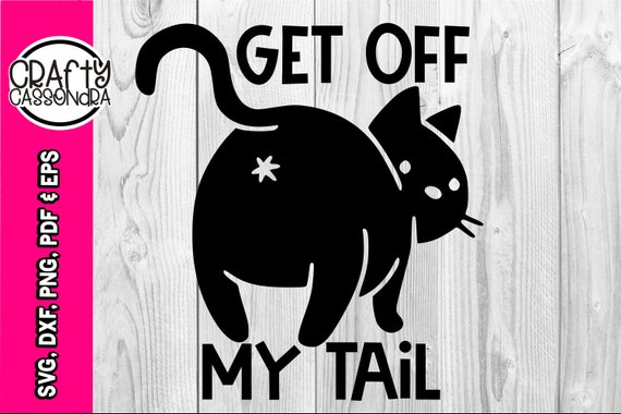 Funny Svg Cat Butt Get Off My Tail Etsy