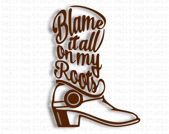 Blame It All On My Roots Svg, Boot SVG, Country Cutfile, Dad cutfiles, Digital Cut File For Silhouette and Cricut