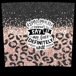 If my mouth doesn't say it, my face will-Skinny Tumbler Design