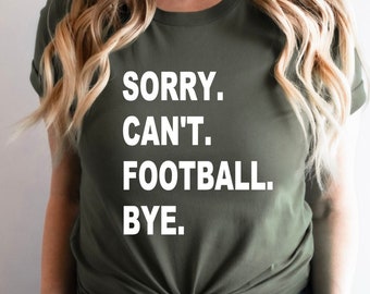 Football Season Sweatshirt, Sorry Can't Football Bye Shirt, Funny Football Shirt, Football Mom Sweatshirt, Football Lover Shirt Gift