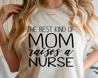 The Best Kind Of Mom Raises A Nurse, Raises A Teacher, Mothers Day Gift, Mom Of A Nurse, Gift For Mom, Nurses Mom Shirt, Sweet Mom Shirts