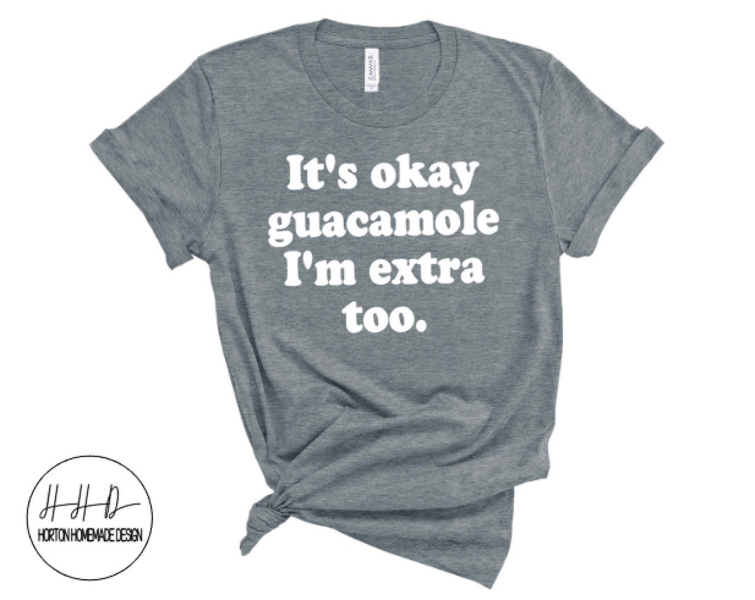 It's Okay Guacamole I'm Extra Too Shirt Funny Adult - Etsy