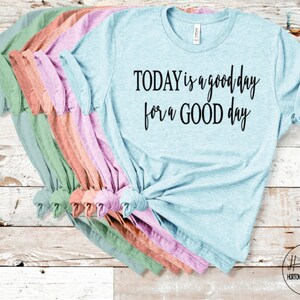 Today Is a Good Day For a Good Day | Inspirational Shirts | Motivational Sayings Tee | Positivity Tee | Unisex Fit | Gifts For Her