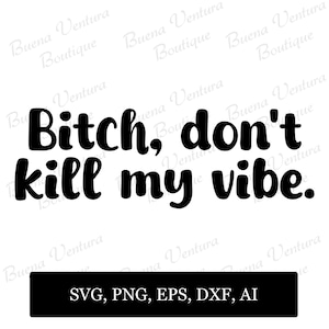以下が含まれることがあります： 白い背景に黒いテキストで「Bitch, don't kill my vibe.」と書かれています。下部には「SVG, PNG, EPS, DXF, AI」と書かれた黒い長方形があります。