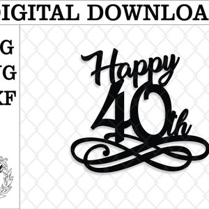 Happy 40th cake topper SVG. Happy 40th png. Digital happy 40th topper. Happy 40th Birthday cake topper file. glowforge lasercut cricut