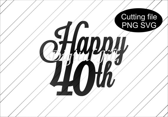 Download Happy 40th Cake Topper Svg Digital Download Svg File Laser Etsy