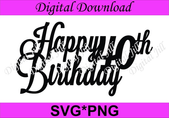 Download Happy 40th Birthday Svg Cake Topper Png Eps Dxf Svg Files Etsy