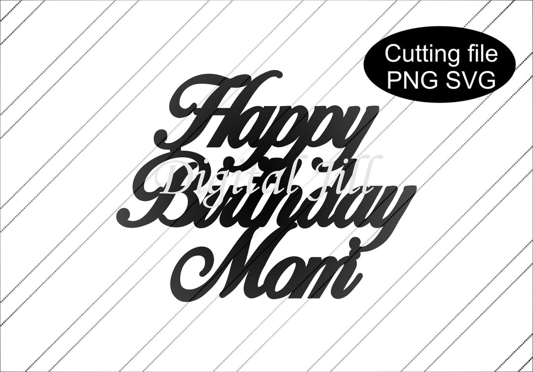 Happy Birthday Mom Cake Topper Svg Happy Birthday Svg Cake Topper