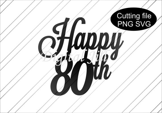 Download Happy 80th Birthday Cake Topper Svg Digital Download Svg Etsy