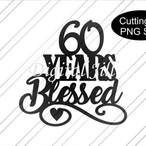 60th birthday svg. 60 years cake topper svg. 60 years blessed cake topper svg. 60th birthday svg. Cake topper svg. digital file