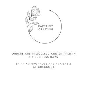 May include: A black and white logo with a floral design and the text "CAPTAIN'S CRAFTING". The text "ORDERS ARE PROCESSED AND SHIPPED IN 1-3 BUSINESS DAYS SHIPPING UPGRADES ARE AVAILABLE AT CHECKOUT" is below the logo.
